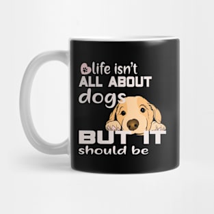 Life isn't about dogs, but it should be Mug